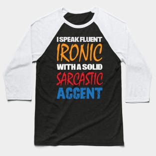 I Speak Fluent Ironic With a Solid Sarcastic Accent Baseball T-Shirt